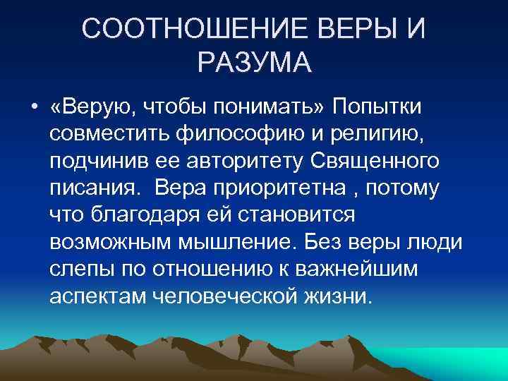 СООТНОШЕНИЕ ВЕРЫ И РАЗУМА • «Верую, чтобы понимать» Попытки совместить философию и религию, подчинив