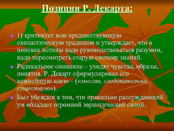 Позиции Р. Декарта: n n n 1) критикует всю предшествующую схоластическую традицию и утверждает,