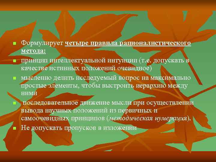 n n n Формулирует четыре правила рационалистического метода: принцип интеллектуальной интуиции (т. е. допускать