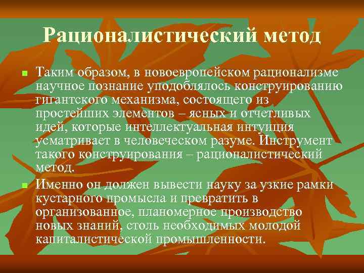 Рационалистический метод n n Таким образом, в новоевропейском рационализме научное познание уподоблялось конструированию гигантского
