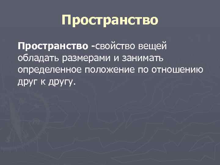 Пространство -свойство вещей обладать размерами и занимать определенное положение по отношению друг к другу.