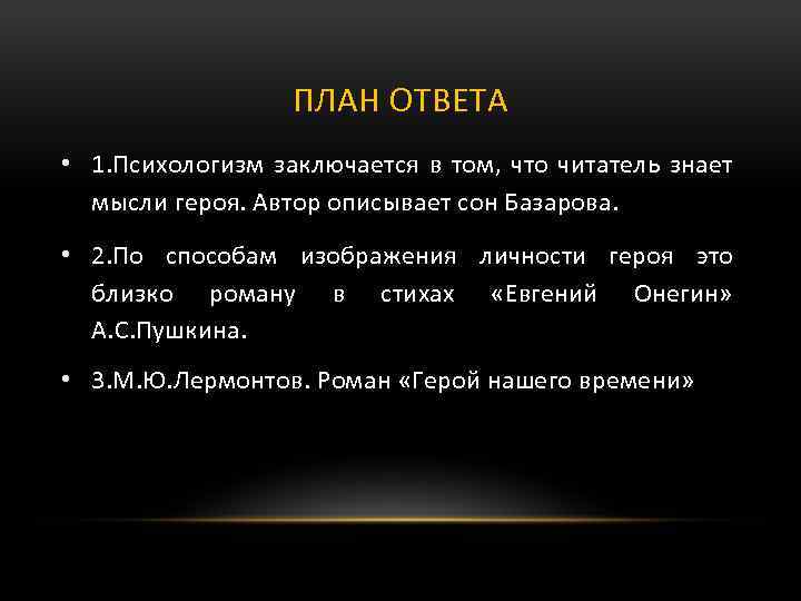 ПЛАН ОТВЕТА • 1. Психологизм заключается в том, что читатель знает мысли героя. Автор