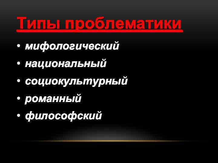 Типы проблематики • мифологический • национальный • социокультурный • романный • философский 