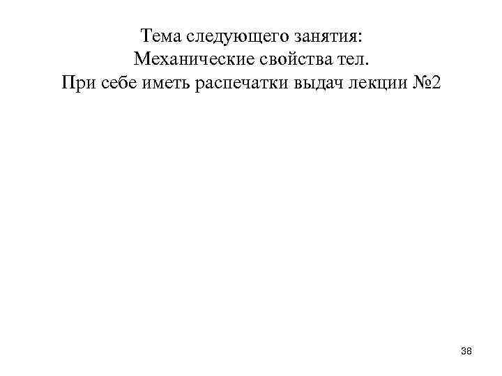 Тема следующего занятия: Механические свойства тел. При себе иметь распечатки выдач лекции № 2