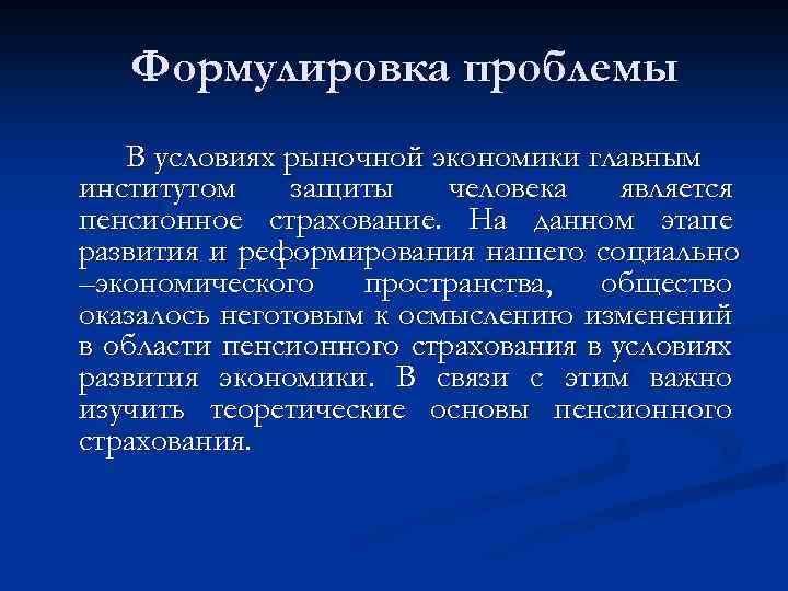 Формулировка проблемы В условиях рыночной экономики главным институтом защиты человека является пенсионное страхование. На