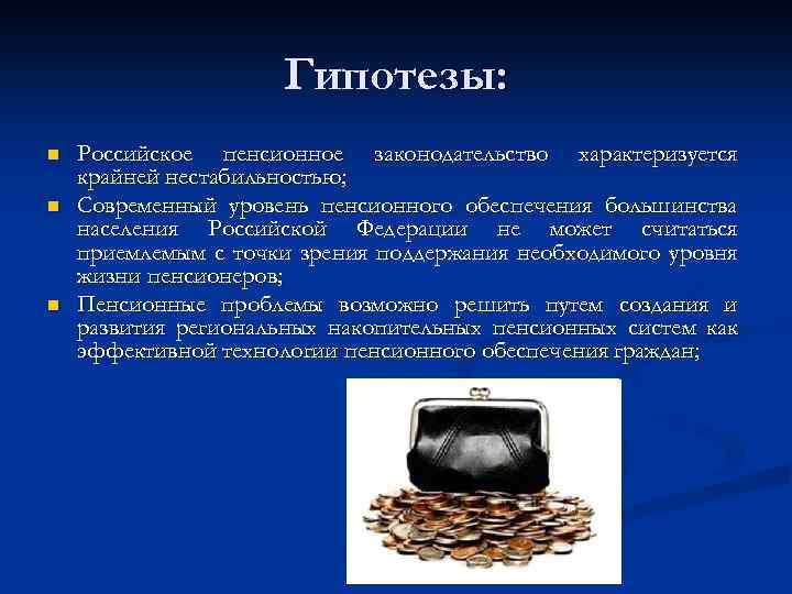 Гипотезы: n n n Российское пенсионное законодательство характеризуется крайней нестабильностью; Современный уровень пенсионного обеспечения