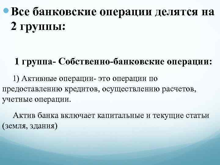  Все банковские операции делятся на 2 группы: 1 группа- Собственно-банковские операции: 1) Активные