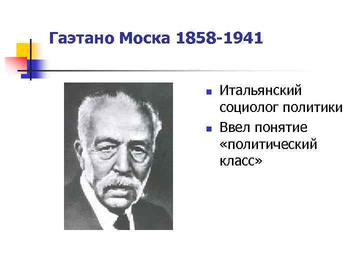 Гаэтано Моска 1858 -1941 n n Итальянский социолог политики Ввел понятие «политический класс» 