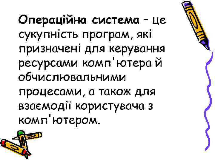 Операційна система – це сукупність програм, які призначені для керування ресурсами комп'ютера й обчислювальними