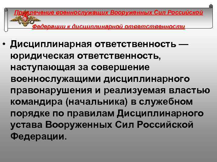 Привлечение военнослужащих Вооруженных Сил Российской Федерации к дисциплинарной ответственности • Дисциплинарная ответственность — юридическая