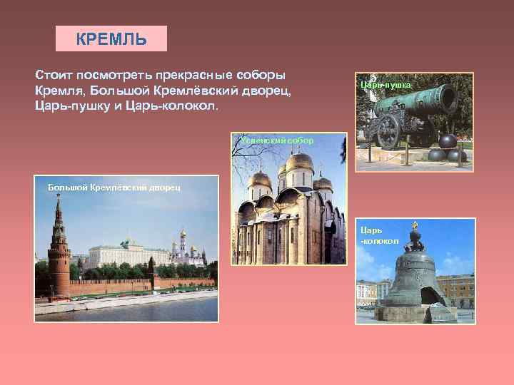 КРЕМЛЬ Стоит посмотреть прекрасные соборы Кремля, Большой Кремлёвский дворец, Царь-пушку и Царь-колокол. Царь-пушка Успенский
