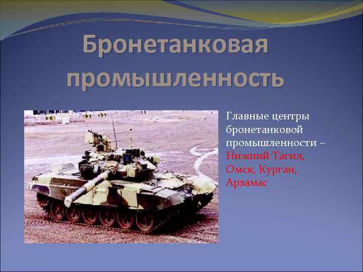 Бронетанковая промышленность Главные центры бронетанковой промышленности – Нижний Тагил, Омск, Курган, Арзамас 