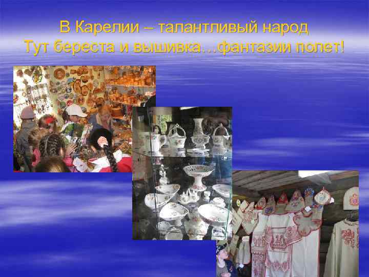 В Карелии – талантливый народ Тут береста и вышивка…фантазии полет! 