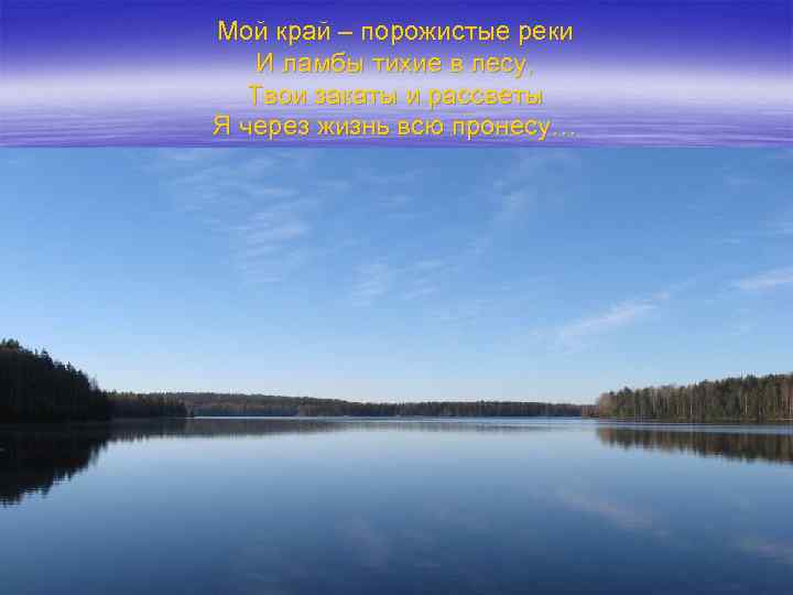 Мой край – порожистые реки И ламбы тихие в лесу, Твои закаты и рассветы