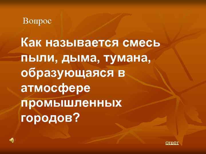Вопрос Как называется смесь пыли, дыма, тумана, образующаяся в атмосфере промышленных городов? ответ 
