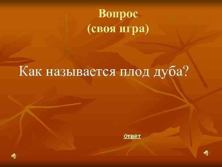 Вопрос (своя игра) Как называется плод дуба? ответ 