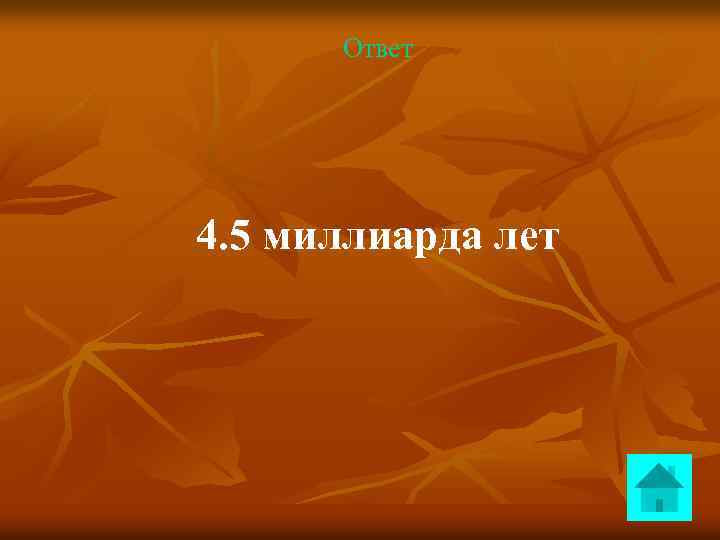 Ответ 4. 5 миллиарда лет 