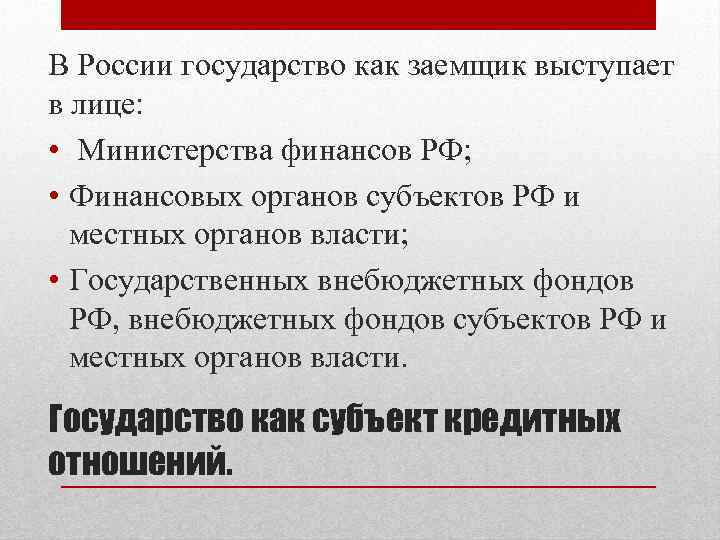 В России государство как заемщик выступает в лице: • Министерства финансов РФ; • Финансовых