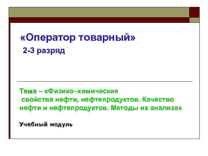  «Оператор товарный» 2 -3 разряд Тема – «Физико–химические « свойства нефти, нефтепродуктов. Качество