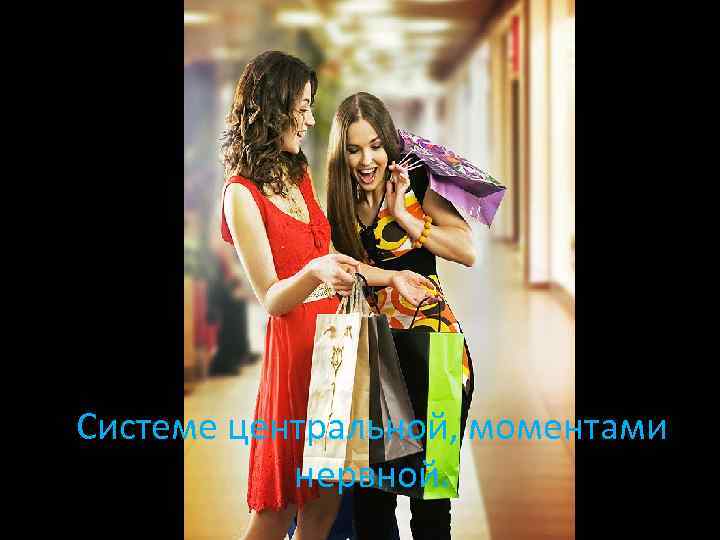 Системе центральной, моментами нервной. 