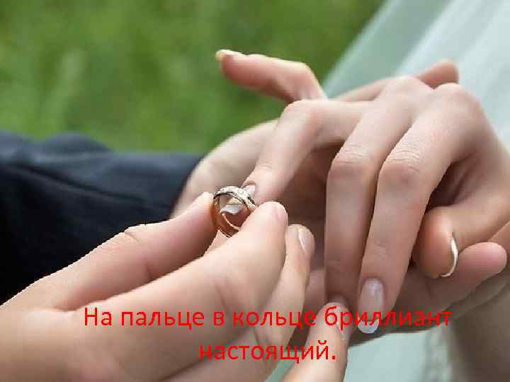 На пальце в кольце бриллиант настоящий. 