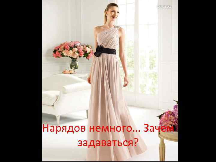 Нарядов немного… Зачем задаваться? 