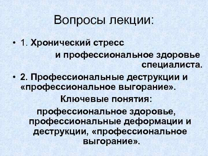 Вопросы лекции: • 1. Хронический стресс и профессиональное здоровье специалиста. • 2. Профессиональные деструкции