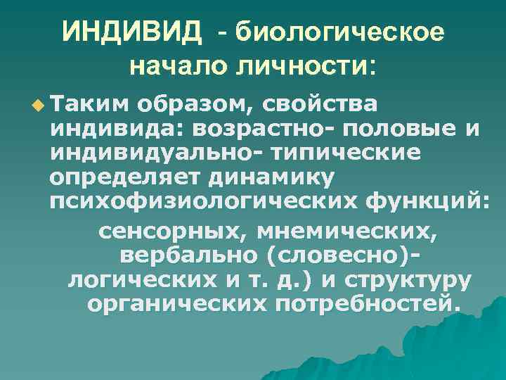 ИНДИВИД - биологическое начало личности: u Таким образом, свойства индивида: возрастно- половые и индивида: