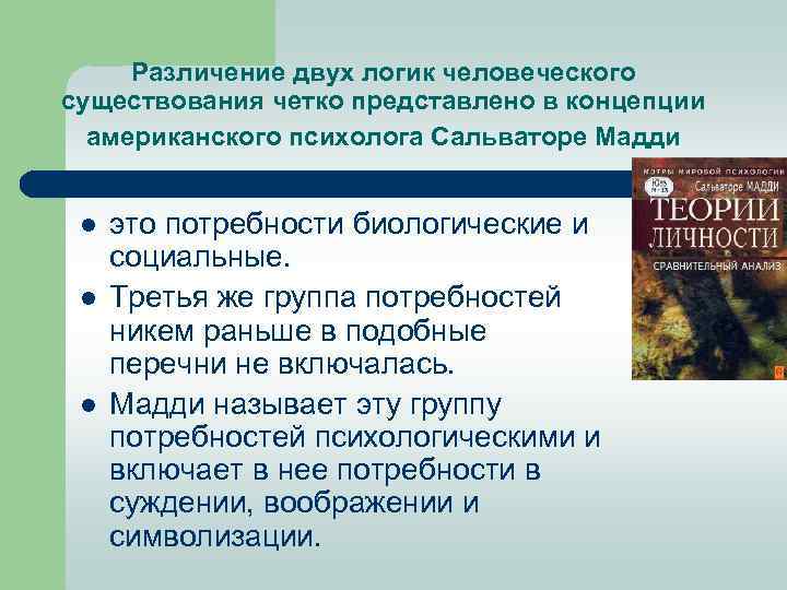 Различение двух логик человеческого существования четко представлено в концепции американского психолога Сальваторе Мадди l