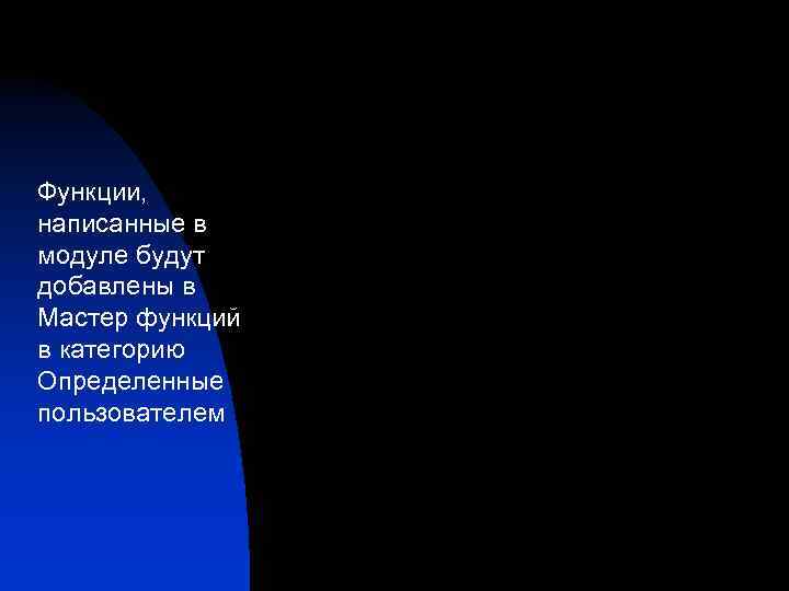 Функции, написанные в модуле будут добавлены в Мастер функций в категорию Определенные пользователем 