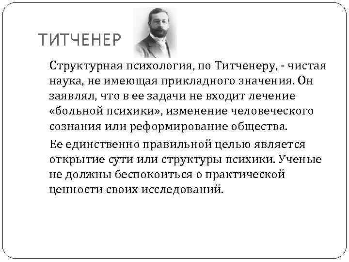 ТИТЧЕНЕР Структурная психология, по Титченеру, - чистая наука, не имеющая прикладного значения. Он заявлял,