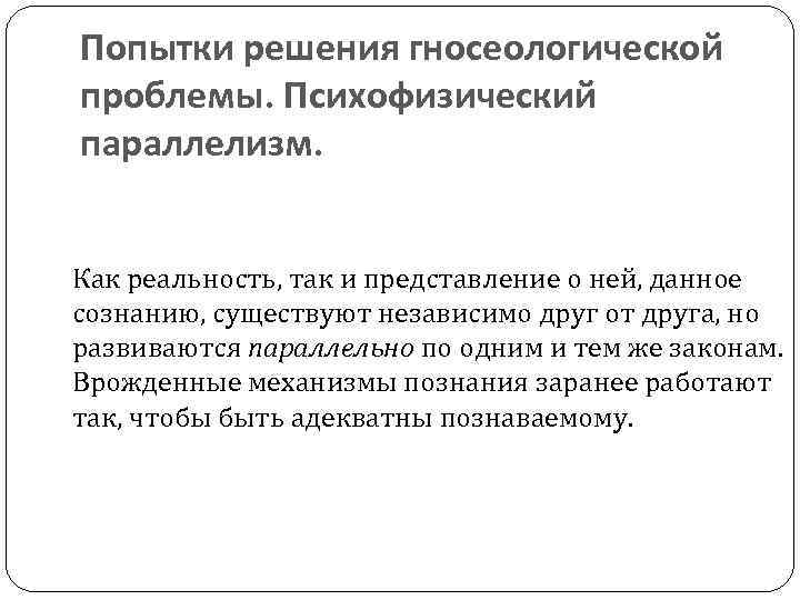 Попытки решения гносеологической проблемы. Психофизический параллелизм. Как реальность, так и представление о ней, данное
