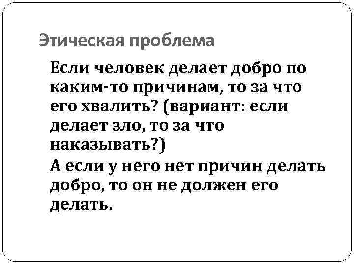 Этическая проблема Если человек делает добро по каким-то причинам, то за что его хвалить?