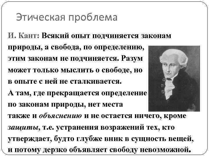 Этическая проблема И. Кант: Всякий опыт подчиняется законам природы, а свобода, по определению, этим