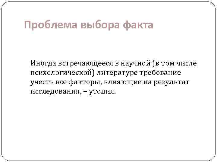 Проблема выбора факта Иногда встречающееся в научной (в том числе психологической) литературе требование учесть