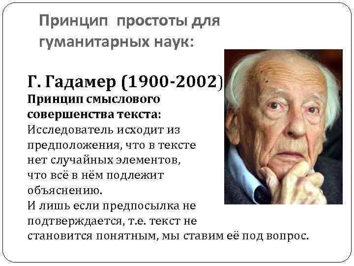 Принцип простоты для гуманитарных наук: Г. Гадамер (1900 -2002) Принцип смыслового совершенства текста: Исследователь