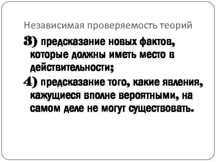 Независимая проверяемость теорий 3) предсказание новых фактов, которые должны иметь место в действительности; 4)