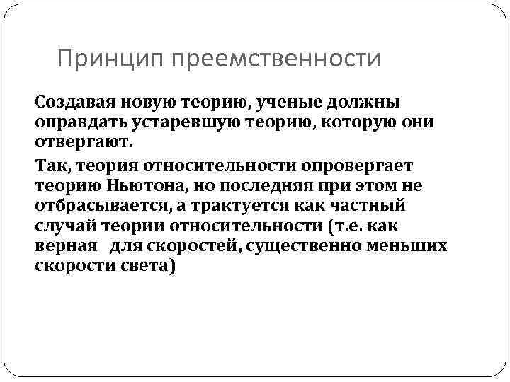 Принцип преемственности Создавая новую теорию, ученые должны оправдать устаревшую теорию, которую они отвергают. Так,