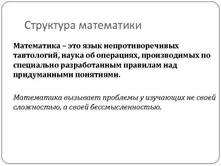Структура математики Математика – это язык непротиворечивых тавтологий, наука об операциях, производимых по специально