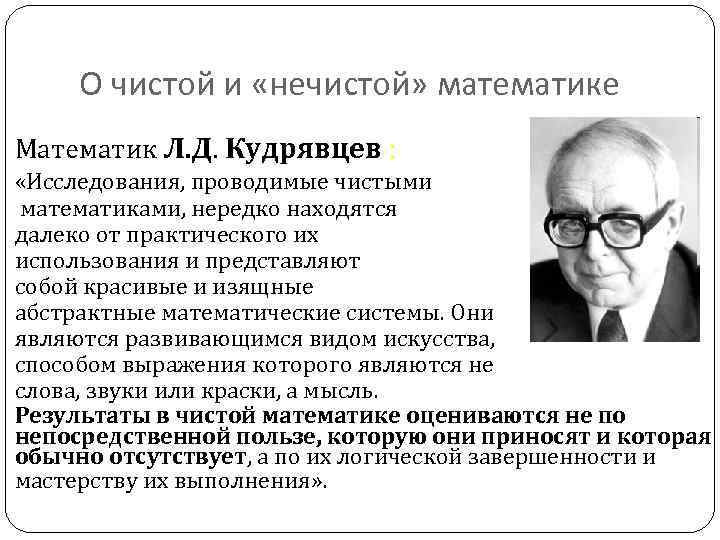 О чистой и «нечистой» математике Математик Л. Д. Кудрявцев : «Исследования, проводимые чистыми математиками,