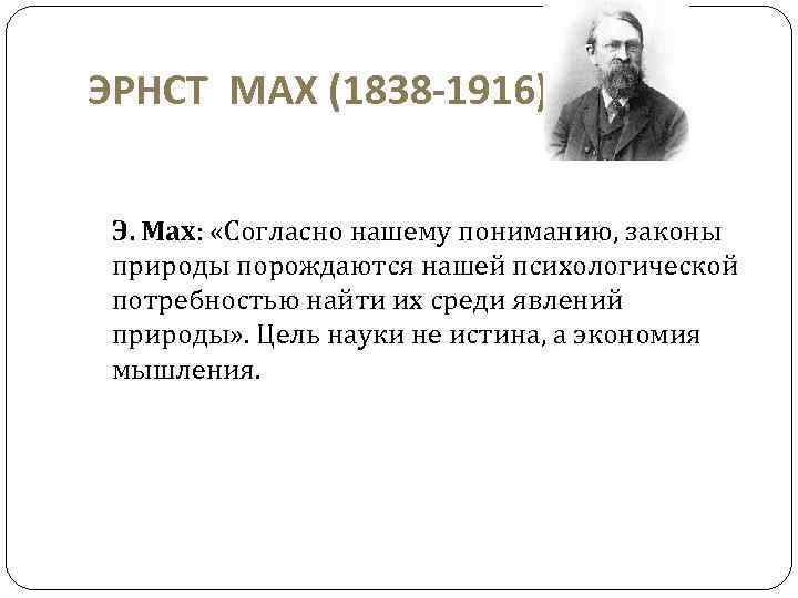 ЭРНСТ МАХ (1838 -1916) Э. Мах: «Согласно нашему пониманию, законы природы порождаются нашей психологической