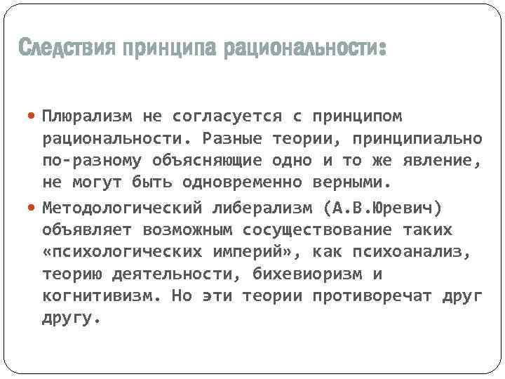 Следствия принципа рациональности: Плюрализм не согласуется с принципом рациональности. Разные теории, принципиально по-разному объясняющие