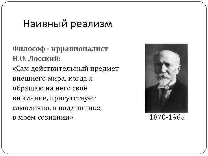 Наивный реализм Философ - иррационалист Н. О. Лосский: «Сам действительный предмет внешнего мира, когда