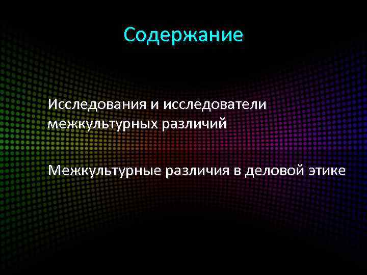  Содержание Исследования и исследователи межкультурных различий Межкультурные различия в деловой этике 