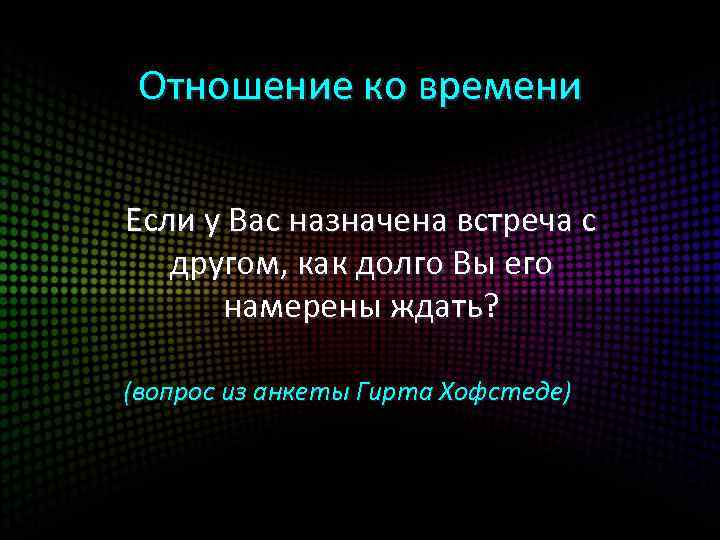  Отношение ко времени Если у Вас назначена встреча с другом, как долго Вы