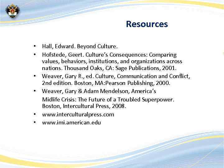 Resources • Hall, Edward. Beyond Culture. • Hofstede, Geert. Culture’s Consequences: Comparing values, behaviors,