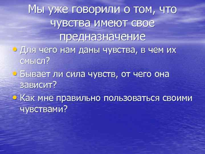 Мы уже говорили о том, что чувства имеют свое предназначение • Для чего нам