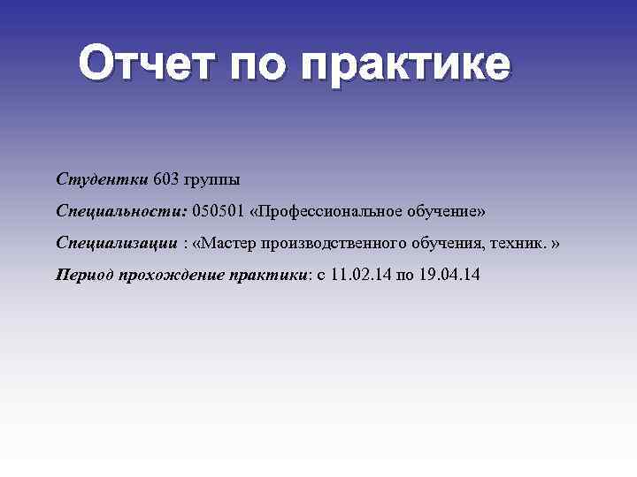 Отчет по практике Студентки 603 группы Специальности: 050501 «Профессиональное обучение» Специализации : «Мастер производственного