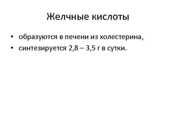 Желчные кислоты • образуются в печени из холестерина, • синтезируется 2, 8 – 3,