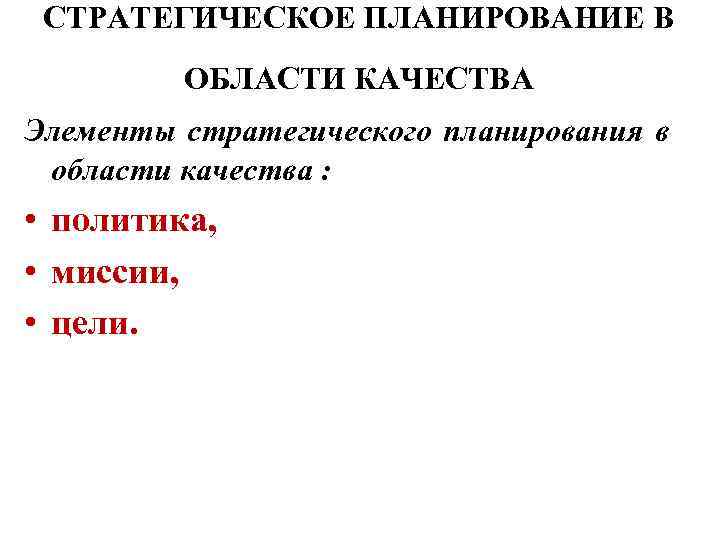СТРАТЕГИЧЕСКОЕ ПЛАНИРОВАНИЕ В ОБЛАСТИ КАЧЕСТВА Элементы стратегического планирования в области качества : • политика,